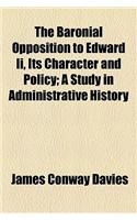 The Baronial Opposition to Edward II, Its Character and Policy; A Study in Administrative History