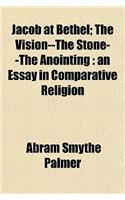Jacob at Bethel; The Vision--The Stone--The Anointing: An Essay in Comparative Religion(English)