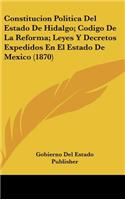Constitucion Politica del Estado de Hidalgo; Codigo de La Reforma; Leyes y Decretos Expedidos En El Estado de Mexico (1870)