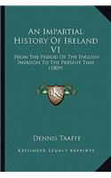 Impartial History Of Ireland V1: From The Period Of The English Invasion To The Present Time (1809)