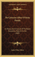 Cistercian Abbey Of Strata Florida: Its History, And An Account Of The Recent Excavations Made On Its Site (1889)