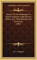 History Of The Edinburgh, Or Queen's Regiment Light Infantry Militia, Now, Third Battalion The Royal Scots (1882)