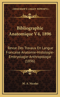 Bibliographie Anatomique V4, 1896: Revue Des Travaux En Langue Francaise Anatomie-Histologie-Embryologie-Anthropologie (1896)