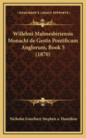 Willelmi Malmesbiriensis Monachi de Gestis Pontificum Anglorum, Book 5 (1870)