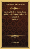 Geschichte Der Ehemaligen Hochschule Julia Carolina Zu Helmstedt (1876)