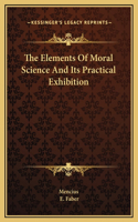 The Elements Of Moral Science And Its Practical Exhibition