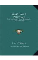 Alas! I Am A Prussian: The Soliloquy Of A German In America (1916)