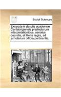 Excerpta è statutis academiæ Cantabrigiensis præfectorum interpretationibus, senatus decretis, et literis regiis, ad scholarium officia pertinentia.