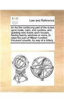 An Act for continuing part of the duties upon coals, culm, and cynders, and granting new duties upon houses, having twenty windows or more, to raise the sum of fifteen hundred thousand pounds, by way of a lottery,
