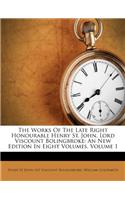 The Works of the Late Right Honourable Henry St. John, Lord Viscount Bolingbroke: An New Edition in Eight Volumes, Volume 1