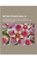 Within Prison Walls; Being a Narrative During a Week of Voluntary Confinement in the State Prison at Auburn, New York: (English)