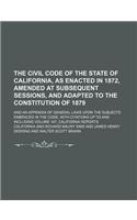 The Civil Code of the State of California, as Enacted in 1872, Amended at Subsequent Sessions, and Adapted to the Constitution of 1879; And an Appendi