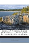 Gulielmi a Teisterbant (Dict. Bilderdyk) Jcti Observationum Et Emendationum Liber Unus...