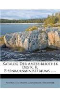 Katalog Der Amtsbibliothek Des K. K. Eisenbahnministeriums ......