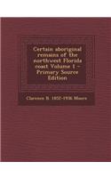 Certain Aboriginal Remains of the Northwest Florida Coast Volume 1