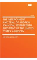 The Impeachment and Trial of Andrew Johnson, Seventeenth President of the United States, a History