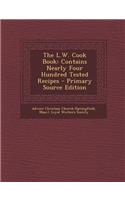 The L.W. Cook Book: Contains Nearly Four Hundred Tested Recipes
