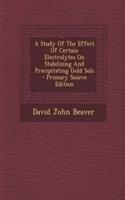 A Study of the Effect of Certain Electrolytes on Stabilizing and Precipitating Gold Sols - Primary Source Edition
