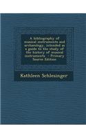 A Bibliography of Musical Instruments and Archaeology, Intended as a Guide to the Study of the History of Musical Instruments - Primary Source Editi