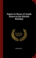 Papers in Honor of Josiah Royce on his Sixtieth Birthday