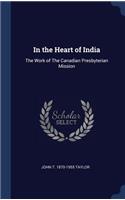 In the Heart of India: The Work of The Canadian Presbyterian Mission