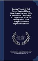 Energy Values Of Red Clover Hay And Maize Meal. Investigations With A Respiration Calorimeter, In Co-operation With The Pennsylvania State College Agricultural Experiment Station