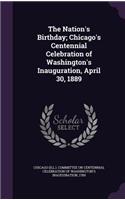 The Nation's Birthday; Chicago's Centennial Celebration of Washington's Inauguration, April 30, 1889