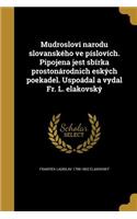 Mudrosloví narodu slovanského ve píslovích. Pipojena jest sbírka prostonárodnich eských poekadel. Uspoádal a vydal Fr. L. elakovský