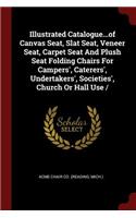 Illustrated Catalogue...of Canvas Seat, Slat Seat, Veneer Seat, Carpet Seat and Plush Seat Folding Chairs for Campers', Caterers', Undertakers', Societies', Church or Hall Use