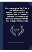 A Supplementary Hand-List of the Muhammadan Manuscripts, Including All Those Written in the Arabic Character, Preserved in the Libraries of the University and Colleges of Cambridge