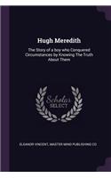 Hugh Meredith: The Story of a boy who Conquered Circumstances by Knowing The Truth About Them