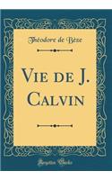 Vie de J. Calvin (Classic Reprint)