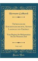 ThÃ¼ringische Kirchengeschichte, Seinen Landsleuten ErzÃ¤hlt, Vol. 2 of 2: Vom Beginn Der Reformation Bis Zur Neueren Zeit (Classic Reprint): Vom Beginn Der Reformation Bis Zur Neueren Zeit (Classic Reprint)