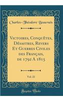 Victoires, Conquï¿½tes, Dï¿½sastres, Revers Et Guerres Civiles Des Franï¿½ais, de 1792 a 1815, Vol. 22 (Classic Reprint)