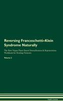 Reversing Franceschetti-Klein Syndrome Naturally The Raw Vegan Plant-Based Detoxification & Regeneration Workbook for Healing Patients. Volume 2