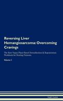 Reversing Liver Hemangiosarcoma: Overcoming Cravings the Raw Vegan Plant-Based Detoxification & Regeneration Workbook for Healing Patients. Volume 3