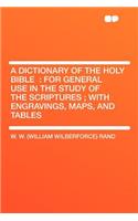 A Dictionary of the Holy Bible: For General Use in the Study of the Scriptures; With Engravings, Maps, and Tables: For General Use in the Study of the Scriptures; With Engravings, Maps, and Tables