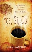 Yes, Si, Oui: My English, Spanish, French Book of Quotes(English)