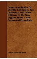 Powers And Duties Of Sheriffs, Constables, Tax Collectors, And Other Officerrs In The New England States - With Poems And Precedents