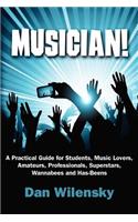MUSICIAN! A Practical Guide for Students, Music Lovers, Amateurs, Professionals, Superstars, Wannabees and Has-Beens: (English)