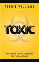 Toxic: Nine Attitudes That Will Destroy Your Life, Family, or Church