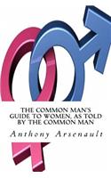 The Common Man's Guide to Women, as told by the Common Man