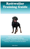 Rottweiler Training Guide Rottweiler Training Book Includes: Rottweiler Socializing, Housetraining, Obedience Training, Behavioral Training, Cues & Commands and More