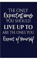 The only expectations you should live up to are the ones you expect of yourself: Motivate & Inspire Writing Journal Lined, Diary, Notebook for Men & Women