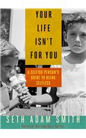 Your Life Isnt for You