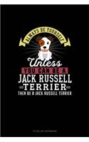 Always Be Yourself Unless You Can Be A Jack Russell Terrier Then Be A Jack Russell Terrier: To Do List Notebook(137 To Do List Notebook)