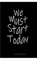 We Must Start Today Journal