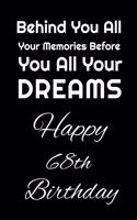 Behind You All Your Memories Before You All Your Dreams Happy 68th Birthday: Birthday Lined Notebook / Journal / Diary Gift, 6"x9" Inches, 100 Blanc Pages, Matte Finish Cover