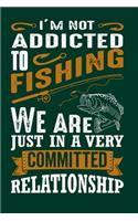 I'm Not Addicted to Fishing We Are Just In a Very Committed Relationship
