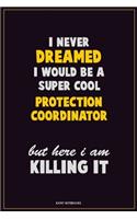 I Never Dreamed I would Be A Super Cool Protection Coordinator But Here I Am Killing It
